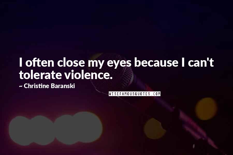 Christine Baranski Quotes: I often close my eyes because I can't tolerate violence.