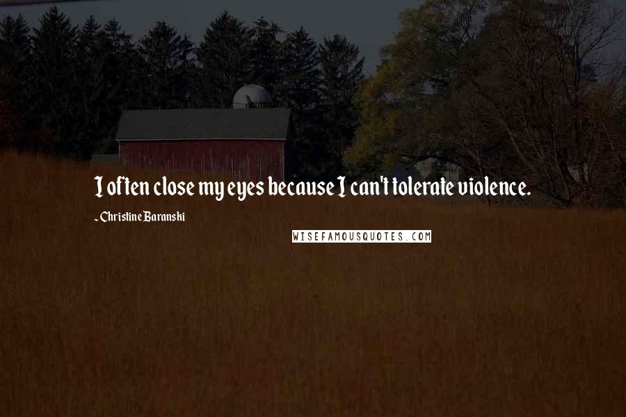 Christine Baranski Quotes: I often close my eyes because I can't tolerate violence.