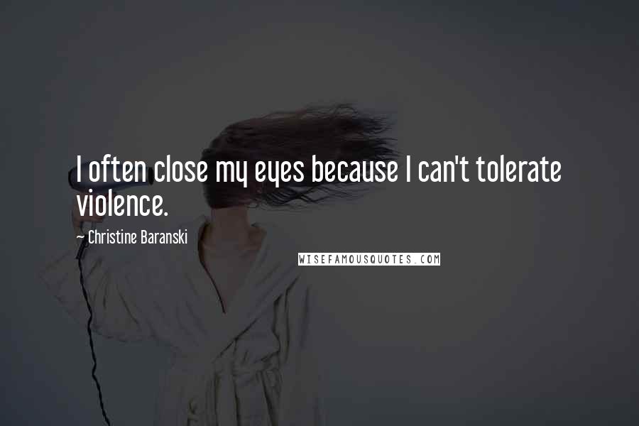 Christine Baranski Quotes: I often close my eyes because I can't tolerate violence.