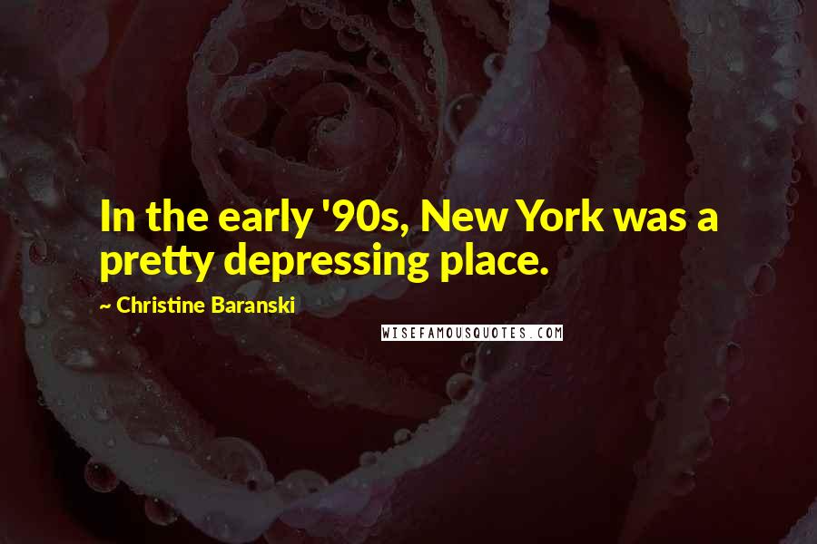 Christine Baranski Quotes: In the early '90s, New York was a pretty depressing place.