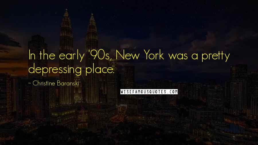 Christine Baranski Quotes: In the early '90s, New York was a pretty depressing place.