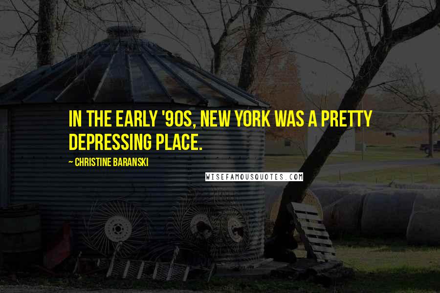 Christine Baranski Quotes: In the early '90s, New York was a pretty depressing place.