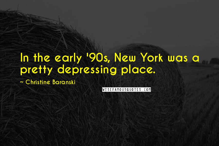 Christine Baranski Quotes: In the early '90s, New York was a pretty depressing place.