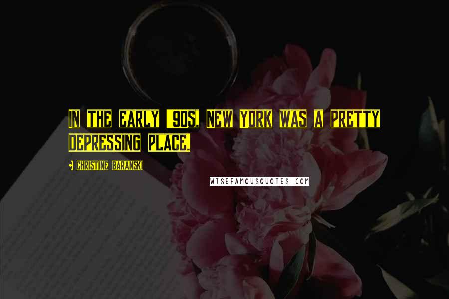 Christine Baranski Quotes: In the early '90s, New York was a pretty depressing place.