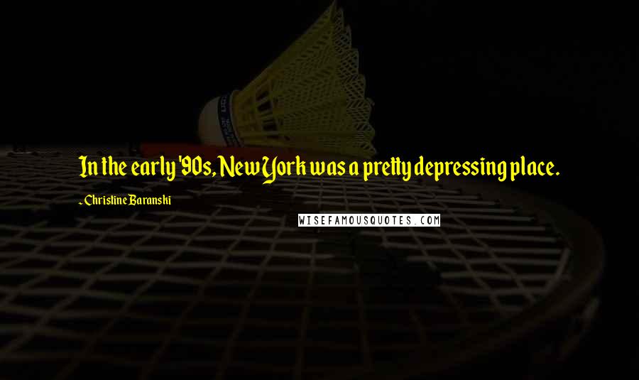 Christine Baranski Quotes: In the early '90s, New York was a pretty depressing place.