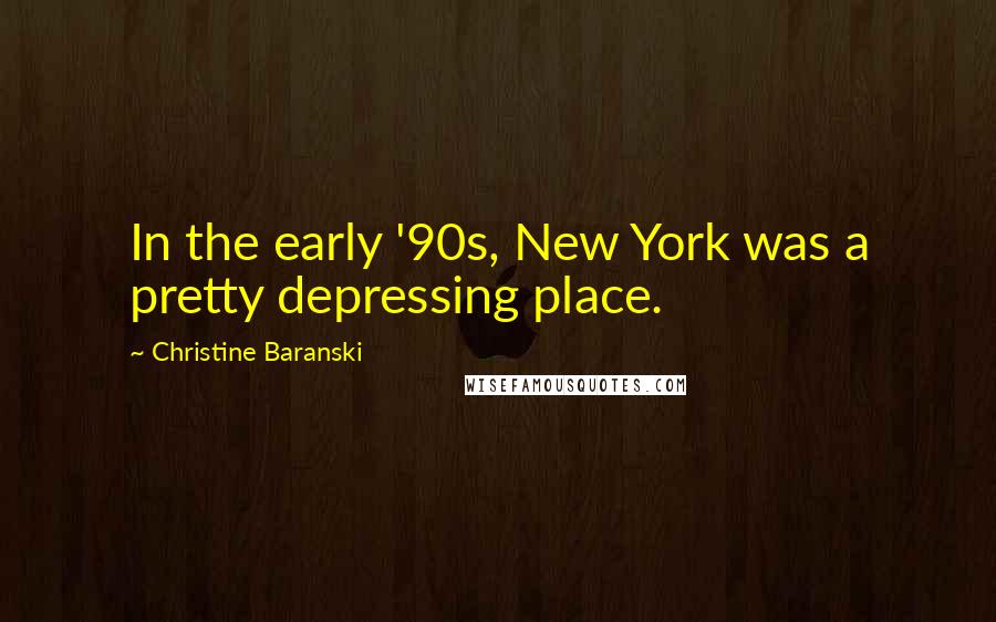 Christine Baranski Quotes: In the early '90s, New York was a pretty depressing place.