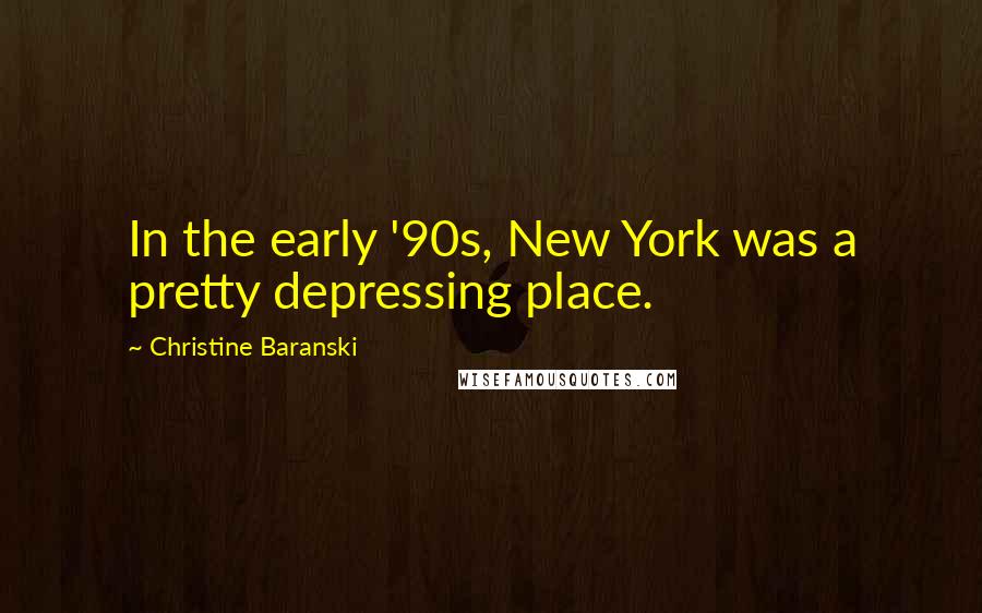 Christine Baranski Quotes: In the early '90s, New York was a pretty depressing place.