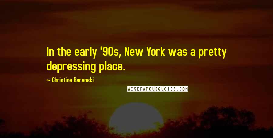 Christine Baranski Quotes: In the early '90s, New York was a pretty depressing place.