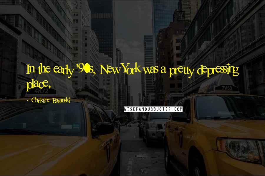 Christine Baranski Quotes: In the early '90s, New York was a pretty depressing place.