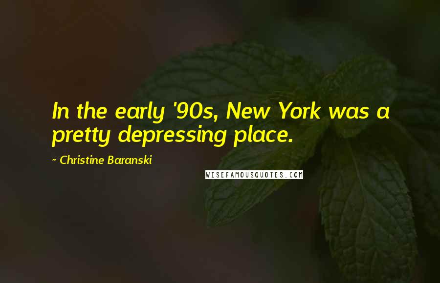 Christine Baranski Quotes: In the early '90s, New York was a pretty depressing place.