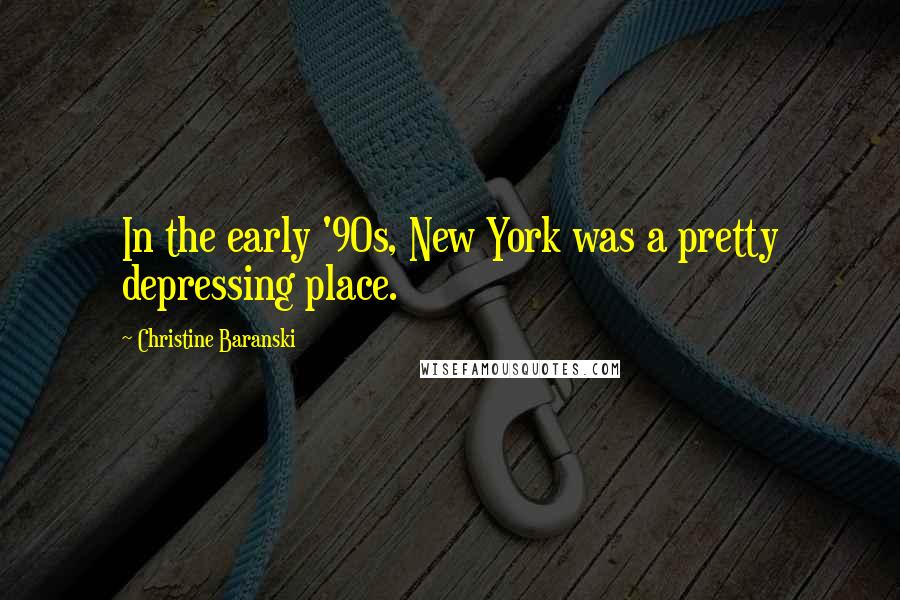 Christine Baranski Quotes: In the early '90s, New York was a pretty depressing place.