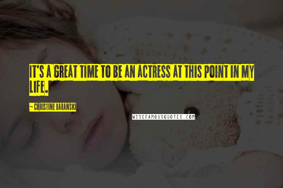 Christine Baranski Quotes: It's a great time to be an actress at this point in my life.