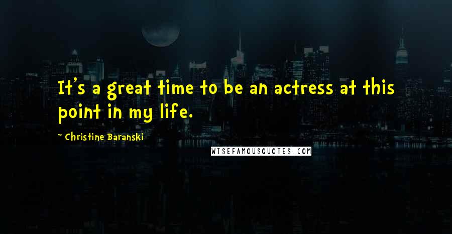 Christine Baranski Quotes: It's a great time to be an actress at this point in my life.