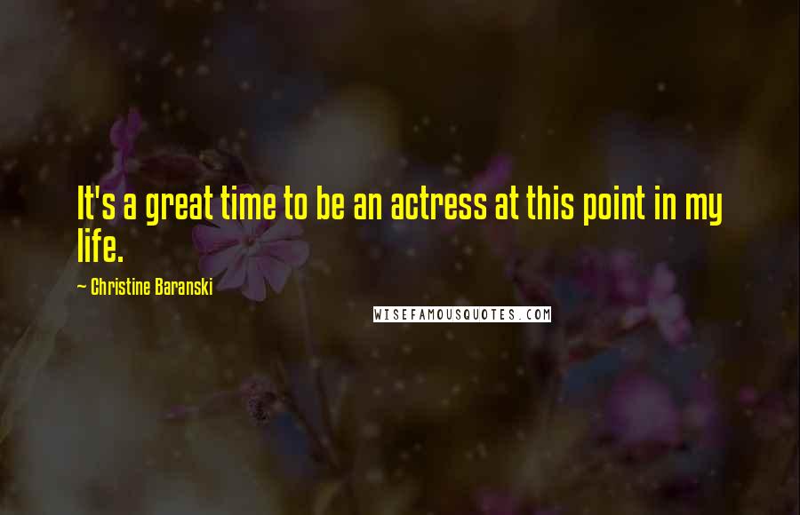 Christine Baranski Quotes: It's a great time to be an actress at this point in my life.