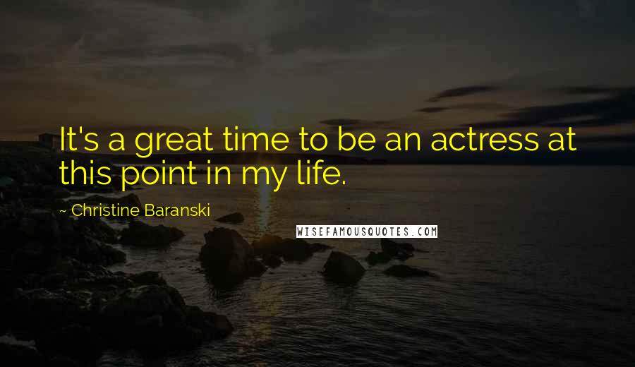 Christine Baranski Quotes: It's a great time to be an actress at this point in my life.