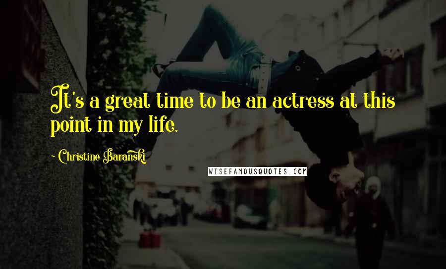 Christine Baranski Quotes: It's a great time to be an actress at this point in my life.