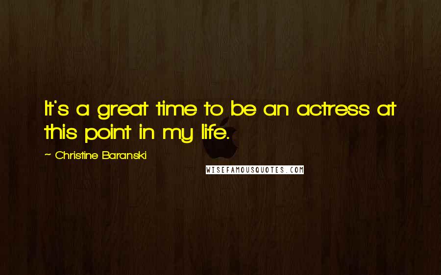 Christine Baranski Quotes: It's a great time to be an actress at this point in my life.