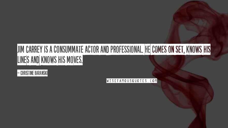 Christine Baranski Quotes: Jim Carrey is a consummate actor and professional. He comes on set, knows his lines and knows his moves.