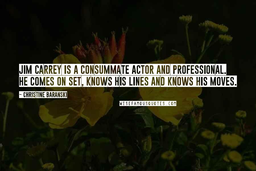 Christine Baranski Quotes: Jim Carrey is a consummate actor and professional. He comes on set, knows his lines and knows his moves.