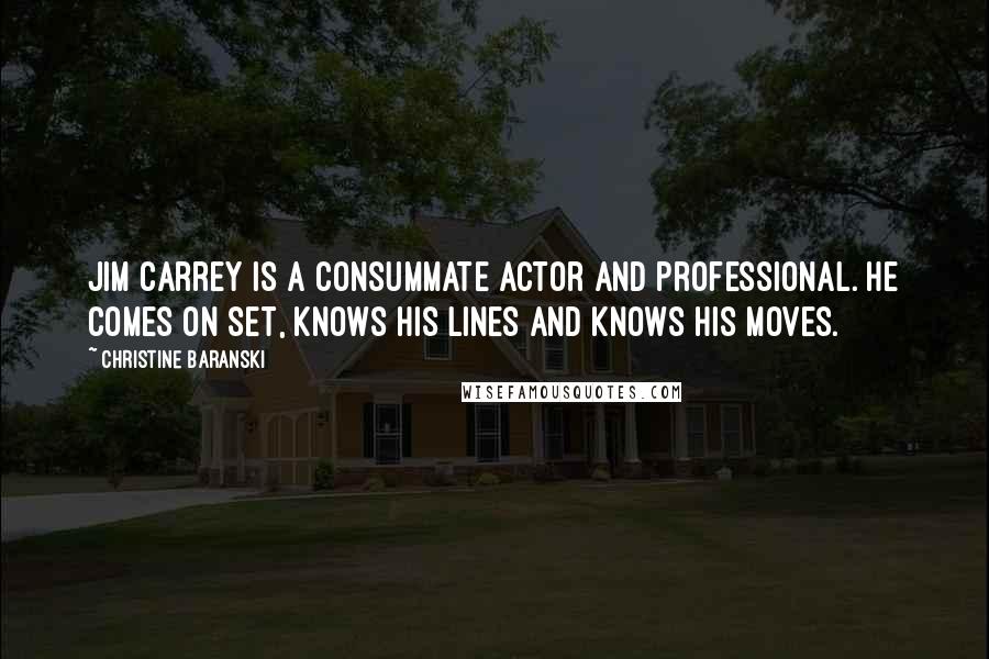 Christine Baranski Quotes: Jim Carrey is a consummate actor and professional. He comes on set, knows his lines and knows his moves.