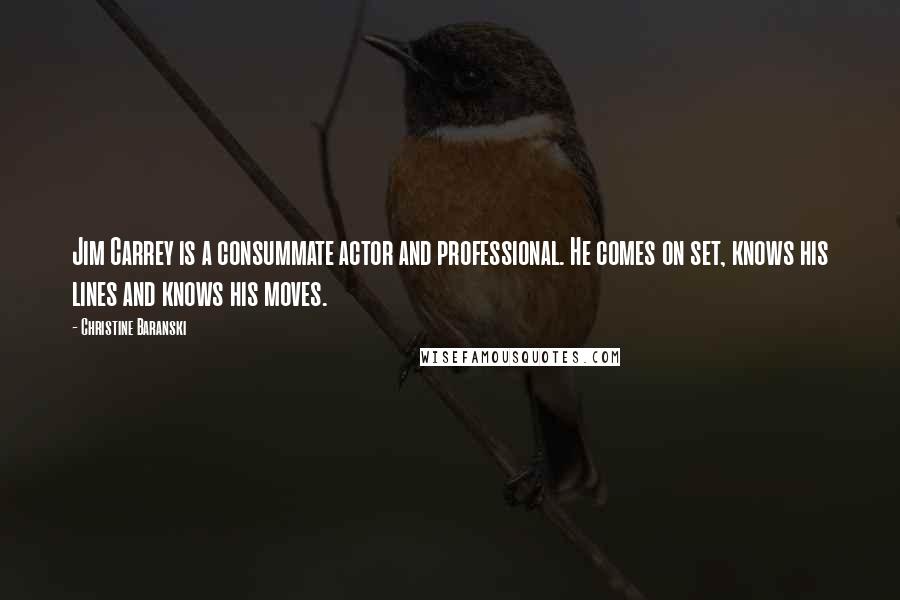 Christine Baranski Quotes: Jim Carrey is a consummate actor and professional. He comes on set, knows his lines and knows his moves.