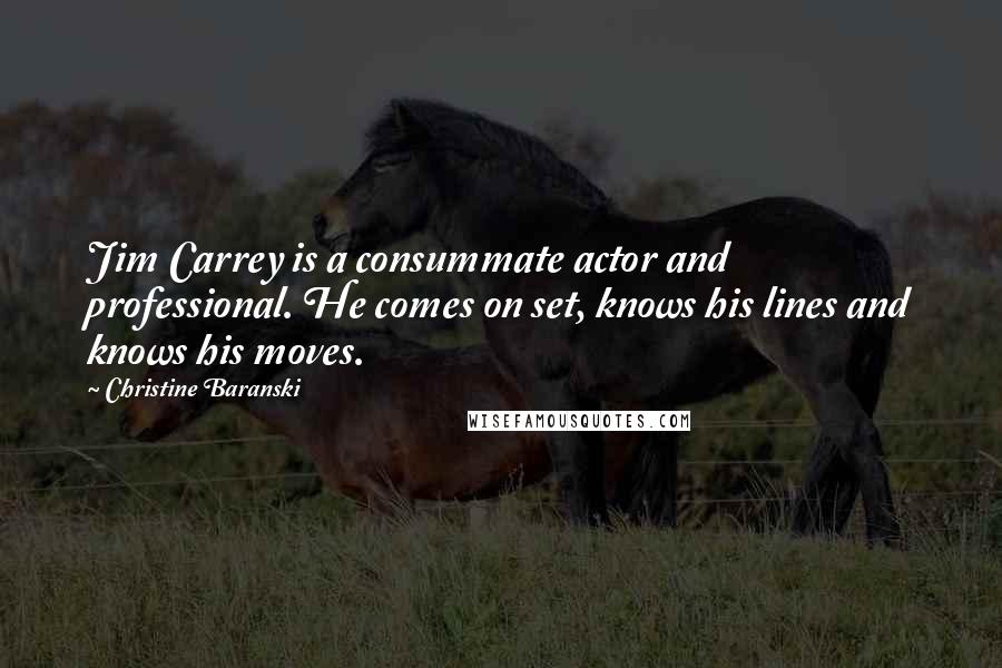 Christine Baranski Quotes: Jim Carrey is a consummate actor and professional. He comes on set, knows his lines and knows his moves.