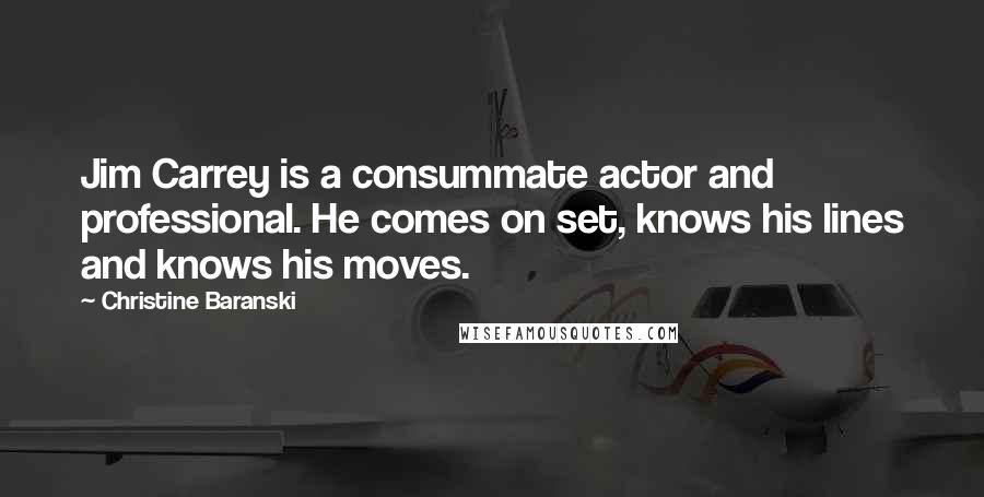 Christine Baranski Quotes: Jim Carrey is a consummate actor and professional. He comes on set, knows his lines and knows his moves.