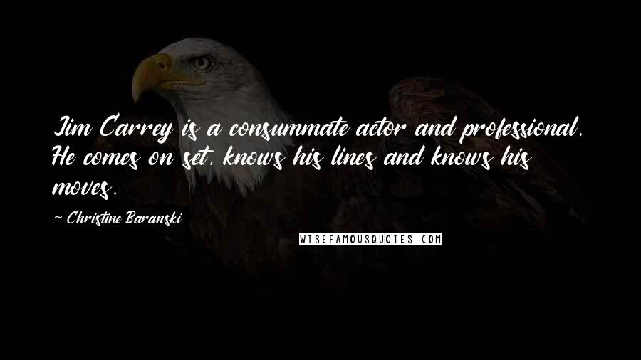 Christine Baranski Quotes: Jim Carrey is a consummate actor and professional. He comes on set, knows his lines and knows his moves.