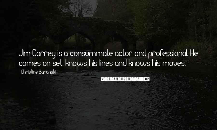 Christine Baranski Quotes: Jim Carrey is a consummate actor and professional. He comes on set, knows his lines and knows his moves.