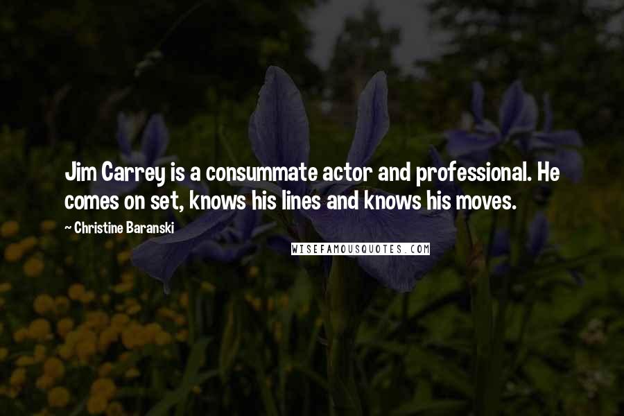 Christine Baranski Quotes: Jim Carrey is a consummate actor and professional. He comes on set, knows his lines and knows his moves.