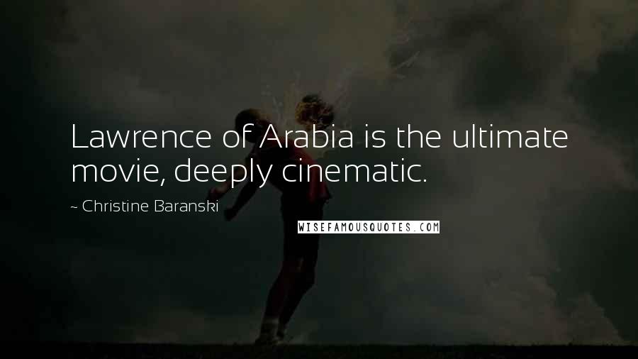 Christine Baranski Quotes: Lawrence of Arabia is the ultimate movie, deeply cinematic.