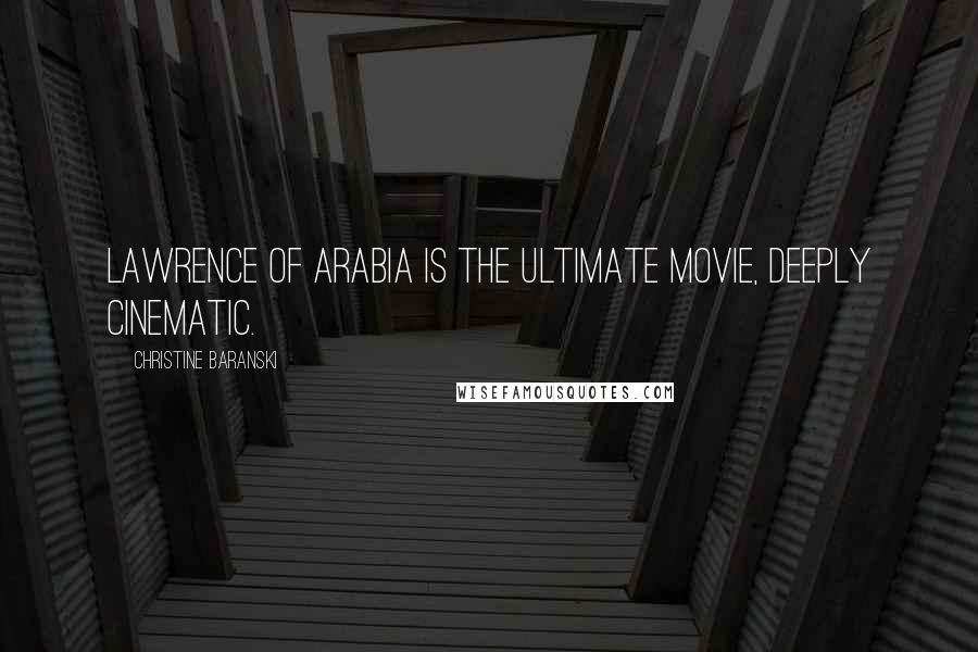Christine Baranski Quotes: Lawrence of Arabia is the ultimate movie, deeply cinematic.