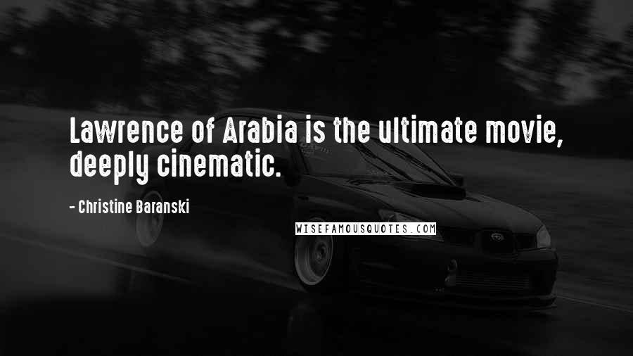 Christine Baranski Quotes: Lawrence of Arabia is the ultimate movie, deeply cinematic.
