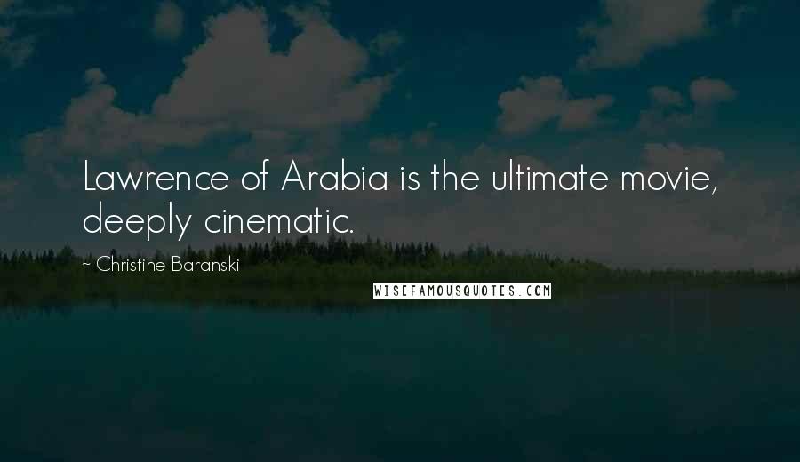 Christine Baranski Quotes: Lawrence of Arabia is the ultimate movie, deeply cinematic.