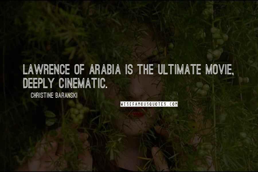 Christine Baranski Quotes: Lawrence of Arabia is the ultimate movie, deeply cinematic.