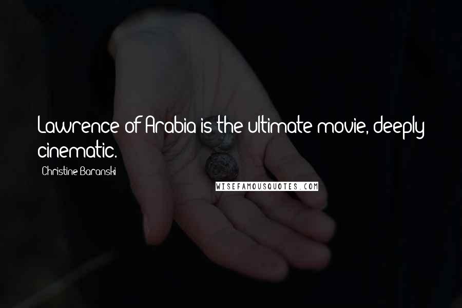 Christine Baranski Quotes: Lawrence of Arabia is the ultimate movie, deeply cinematic.