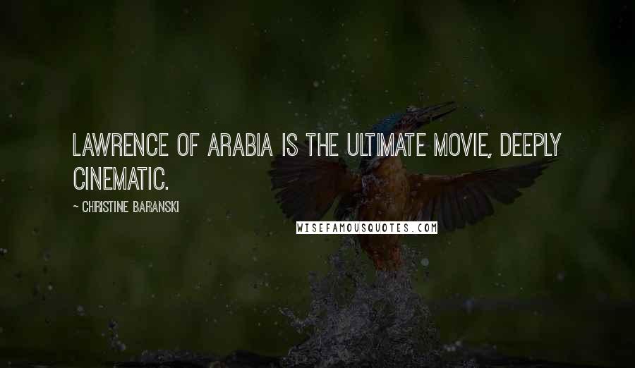 Christine Baranski Quotes: Lawrence of Arabia is the ultimate movie, deeply cinematic.
