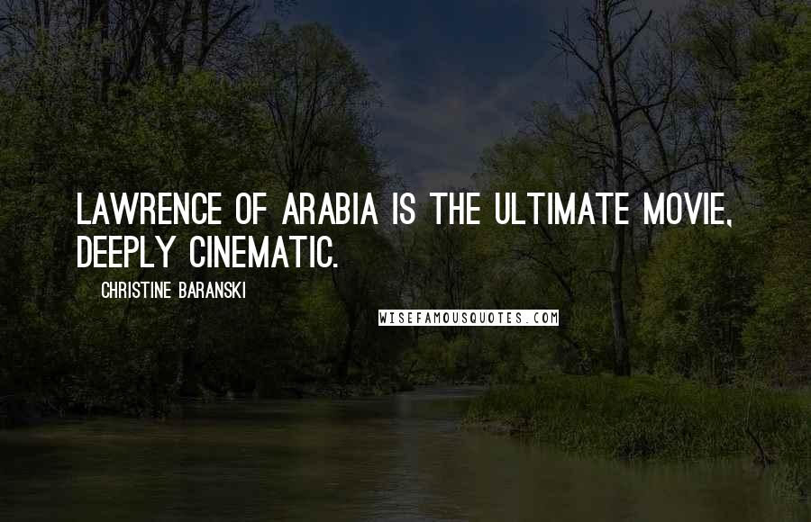 Christine Baranski Quotes: Lawrence of Arabia is the ultimate movie, deeply cinematic.