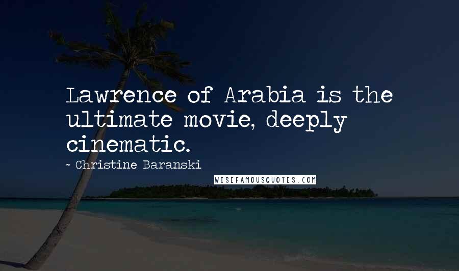 Christine Baranski Quotes: Lawrence of Arabia is the ultimate movie, deeply cinematic.