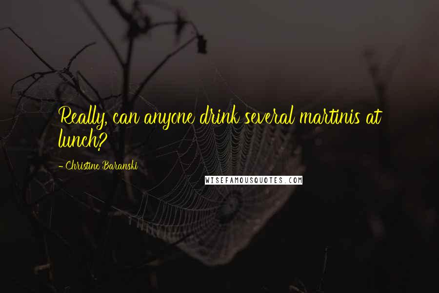 Christine Baranski Quotes: Really, can anyone drink several martinis at lunch?