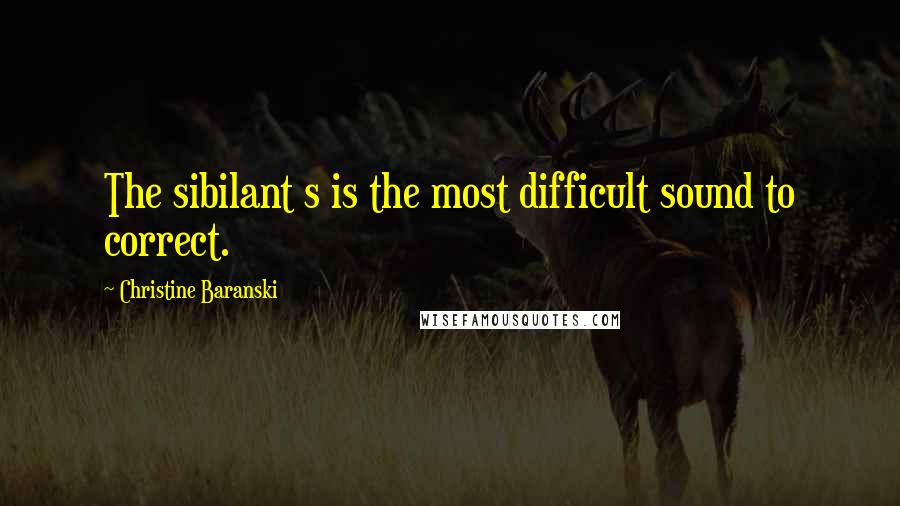 Christine Baranski Quotes: The sibilant s is the most difficult sound to correct.