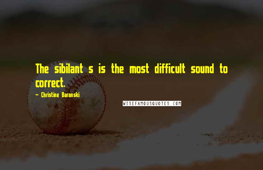 Christine Baranski Quotes: The sibilant s is the most difficult sound to correct.