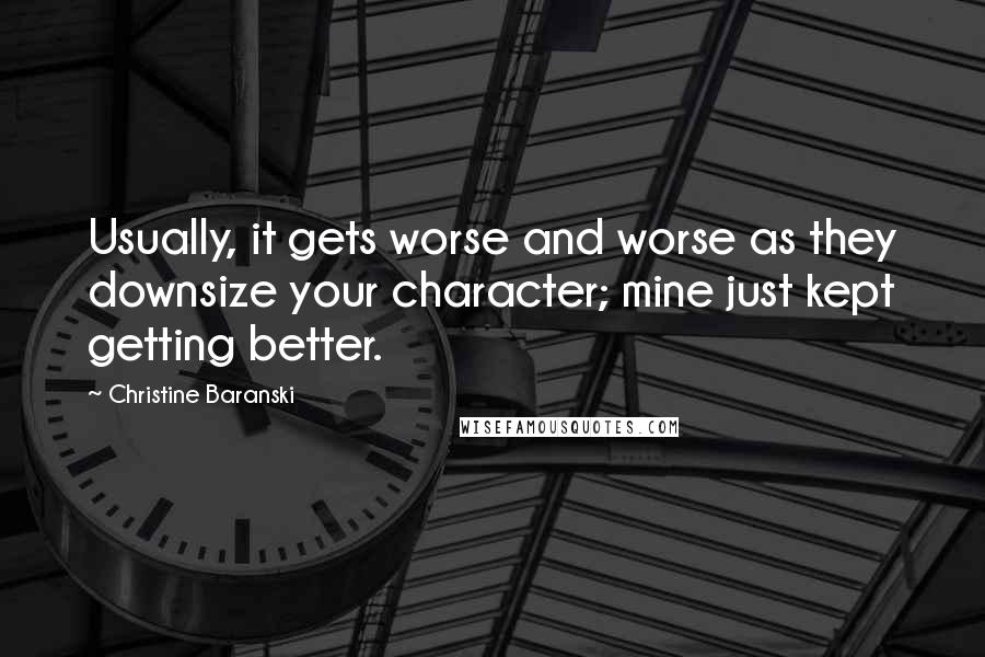 Christine Baranski Quotes: Usually, it gets worse and worse as they downsize your character; mine just kept getting better.