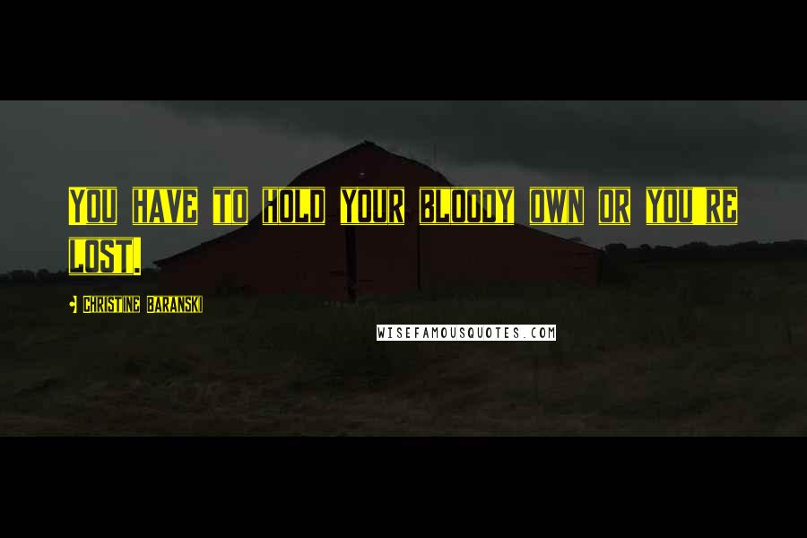 Christine Baranski Quotes: You have to hold your bloody own or you're lost.