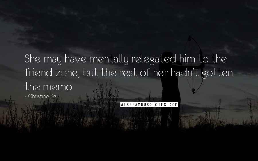 Christine Bell Quotes: She may have mentally relegated him to the friend zone, but the rest of her hadn't gotten the memo