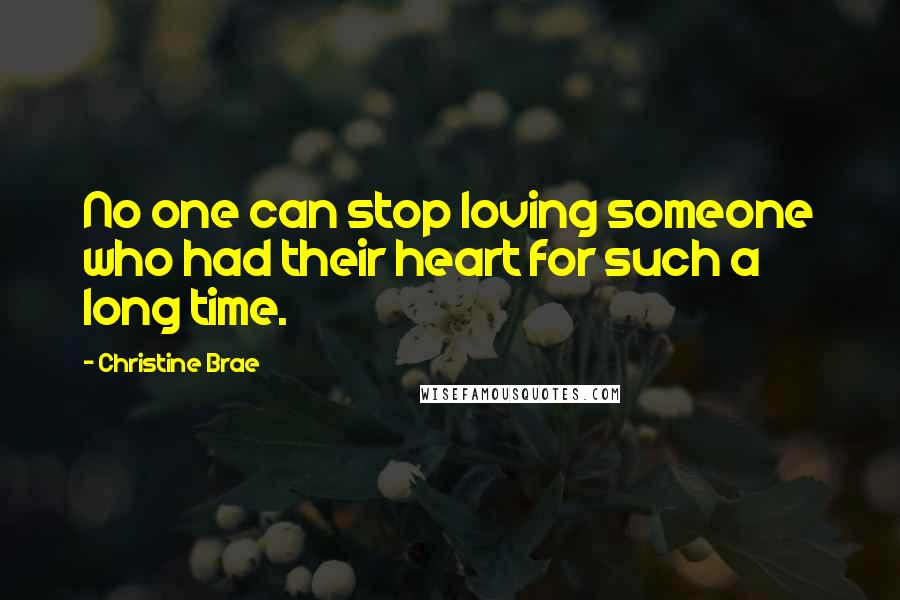 Christine Brae Quotes: No one can stop loving someone who had their heart for such a long time.