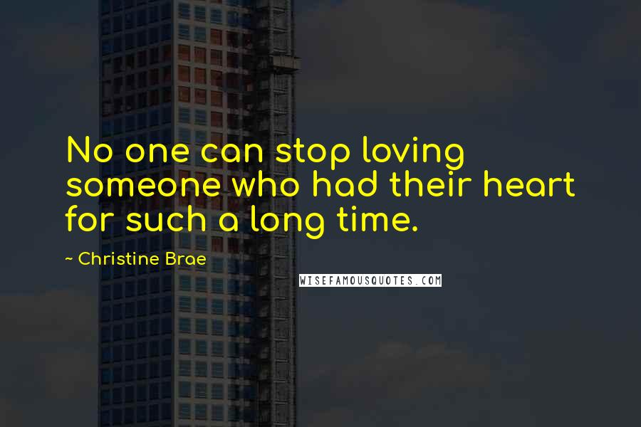 Christine Brae Quotes: No one can stop loving someone who had their heart for such a long time.