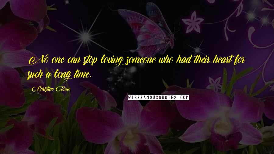 Christine Brae Quotes: No one can stop loving someone who had their heart for such a long time.