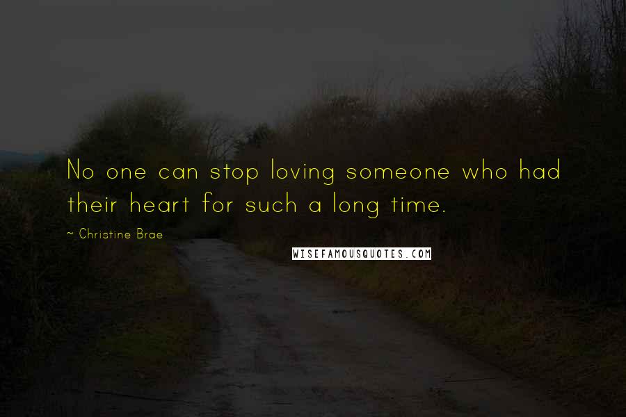 Christine Brae Quotes: No one can stop loving someone who had their heart for such a long time.