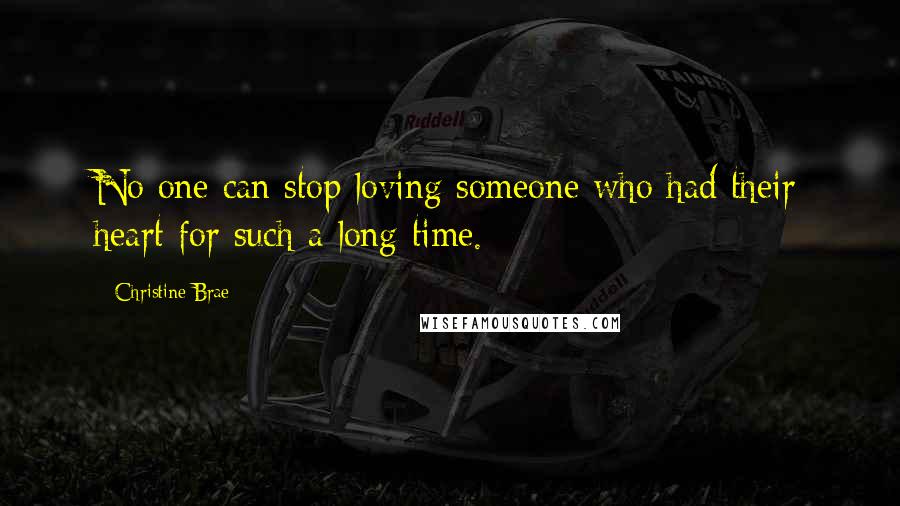 Christine Brae Quotes: No one can stop loving someone who had their heart for such a long time.